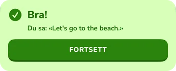 Tilbakemelding: Bra! Du sa: «Let's go to the beach.»