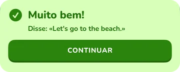 Mensagem de resposta: Muito bem! Disse: «Let's go to the beach.»