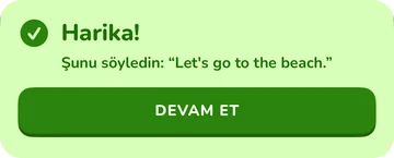 Geri bildirim: Harika! Şunu söyledin: “Let's go to the beach.”