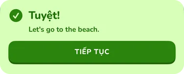 Thanh phản hồi: Tuyệt! Let's go to the beach.