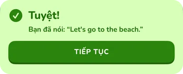 Thanh phản hồi: Tuyệt! Bạn đã nói: “Let's go to the beach.”